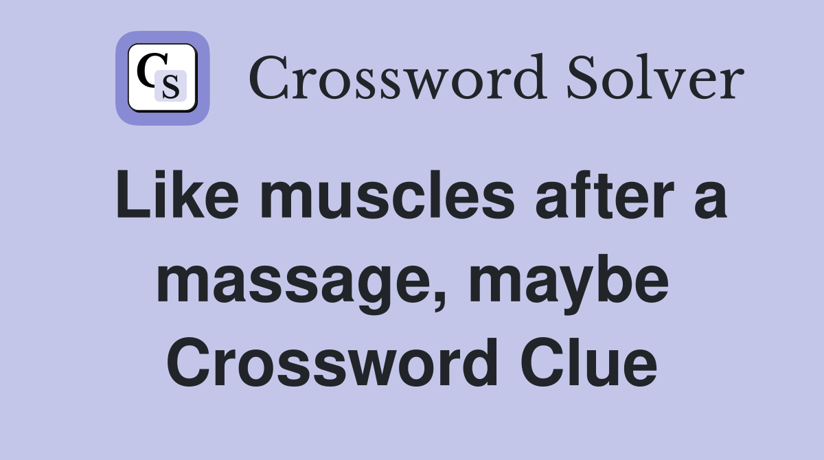 Like muscles after a massage, maybe Crossword Clue