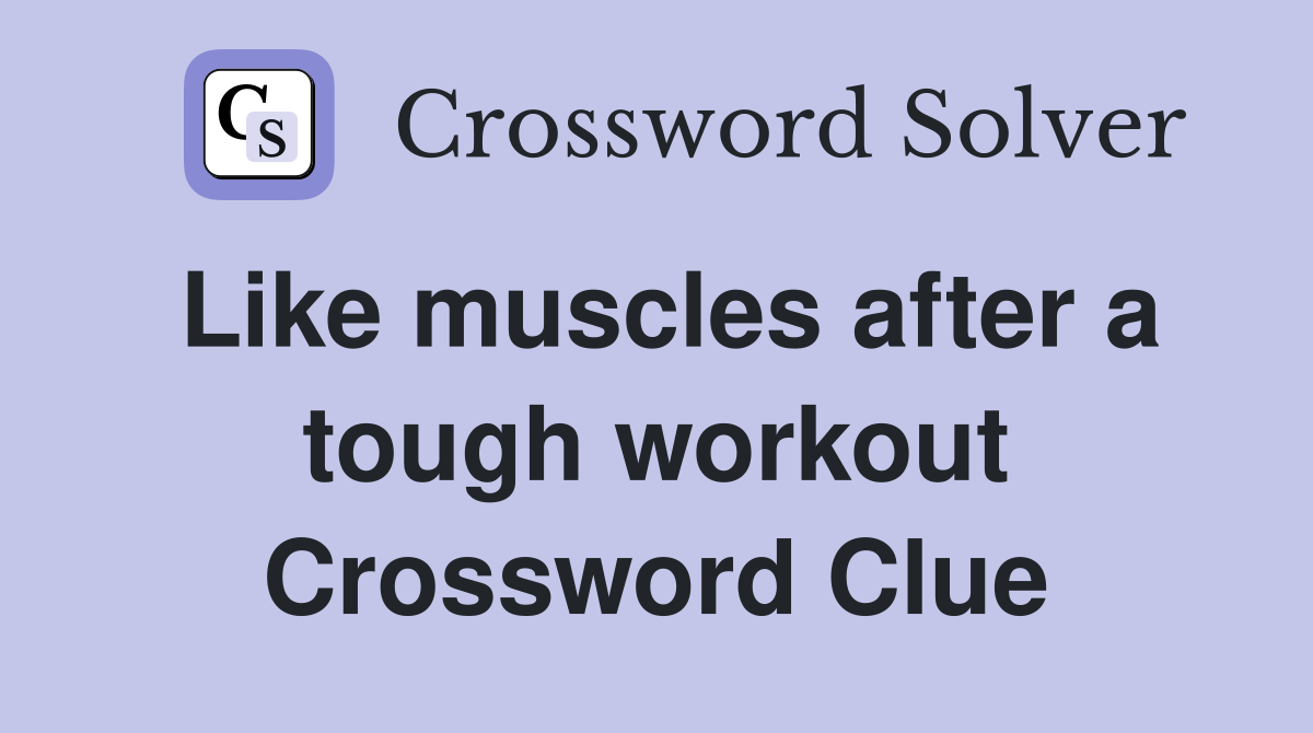 Like muscles after a tough workout Crossword Clue