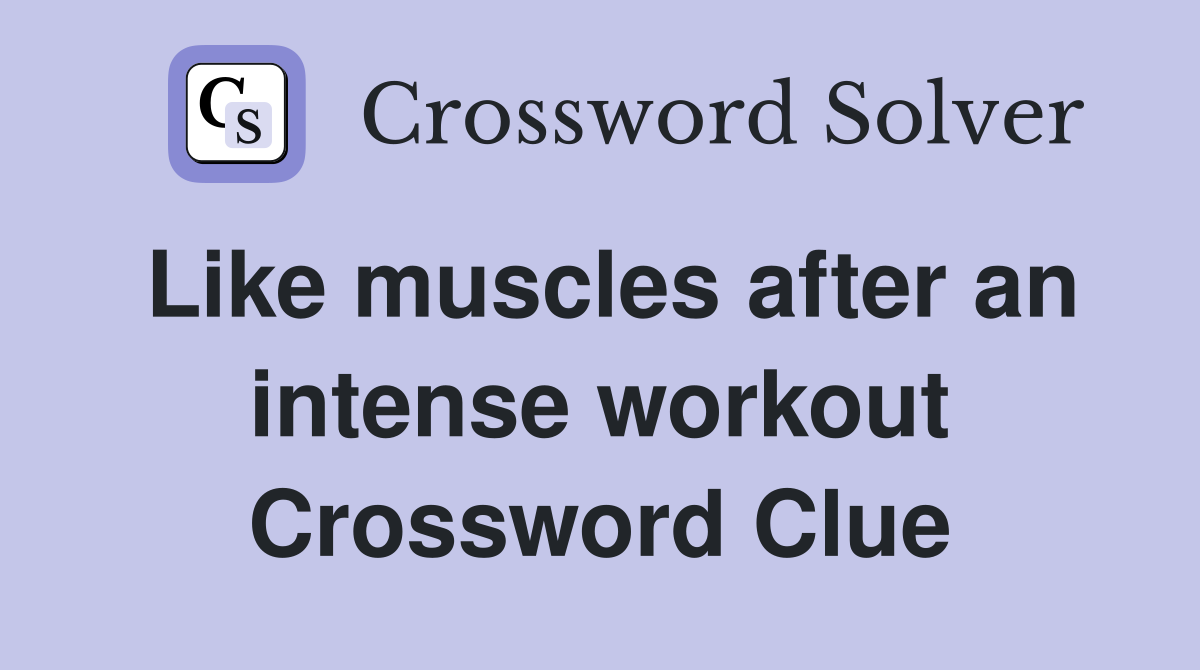Like muscles after an intense workout Crossword Clue