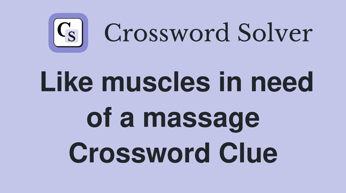 Like muscles in need of a massage Crossword Clue