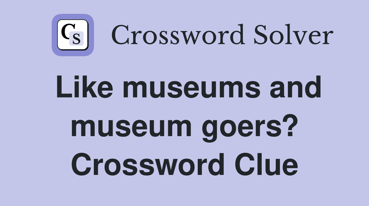 Like museums and museum goers? Crossword Clue