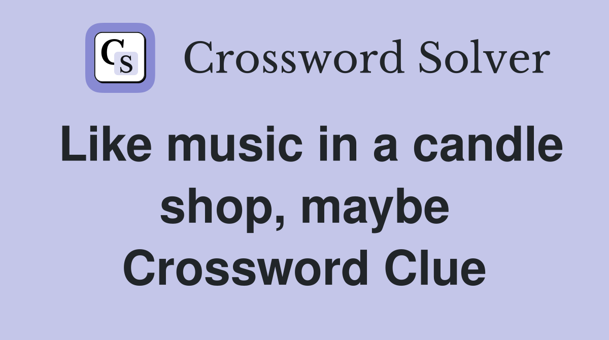 Like music in a candle shop, maybe Crossword Clue