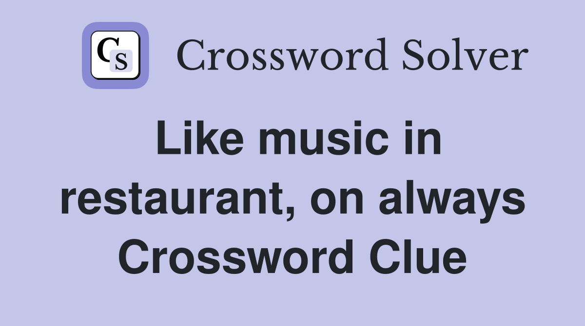 Like music in restaurant, on always Crossword Clue