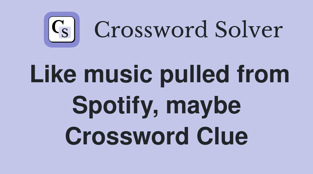 Like music pulled from Spotify, maybe Crossword Clue