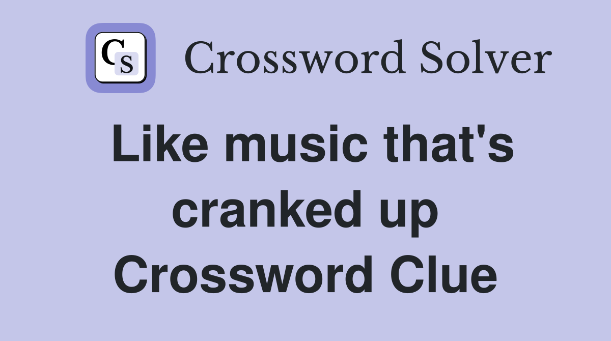 Like music that's cranked up Crossword Clue