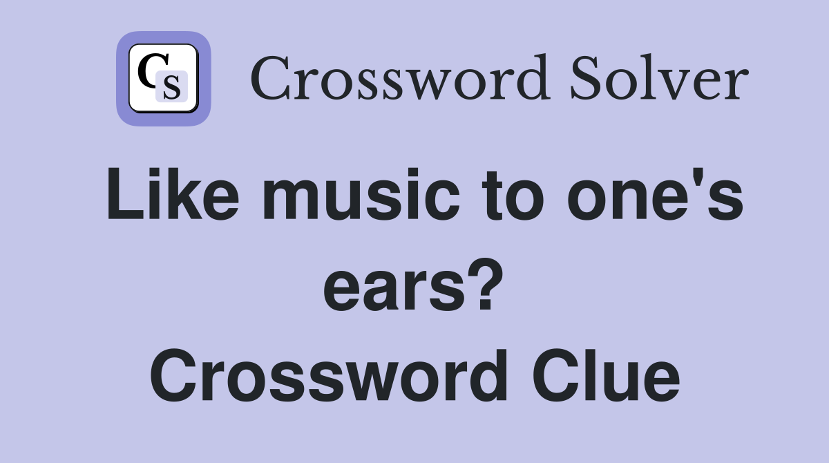 Like music to one's ears? Crossword Clue