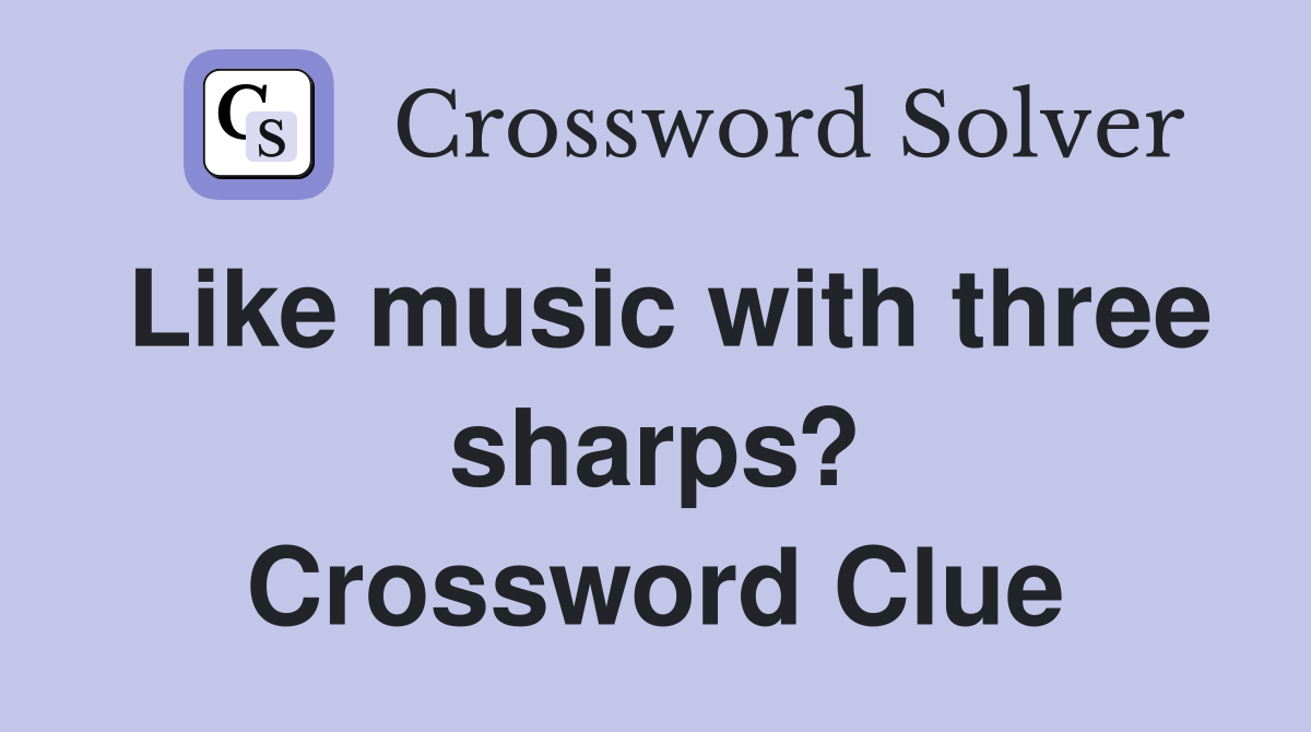 Like music with three sharps? Crossword Clue