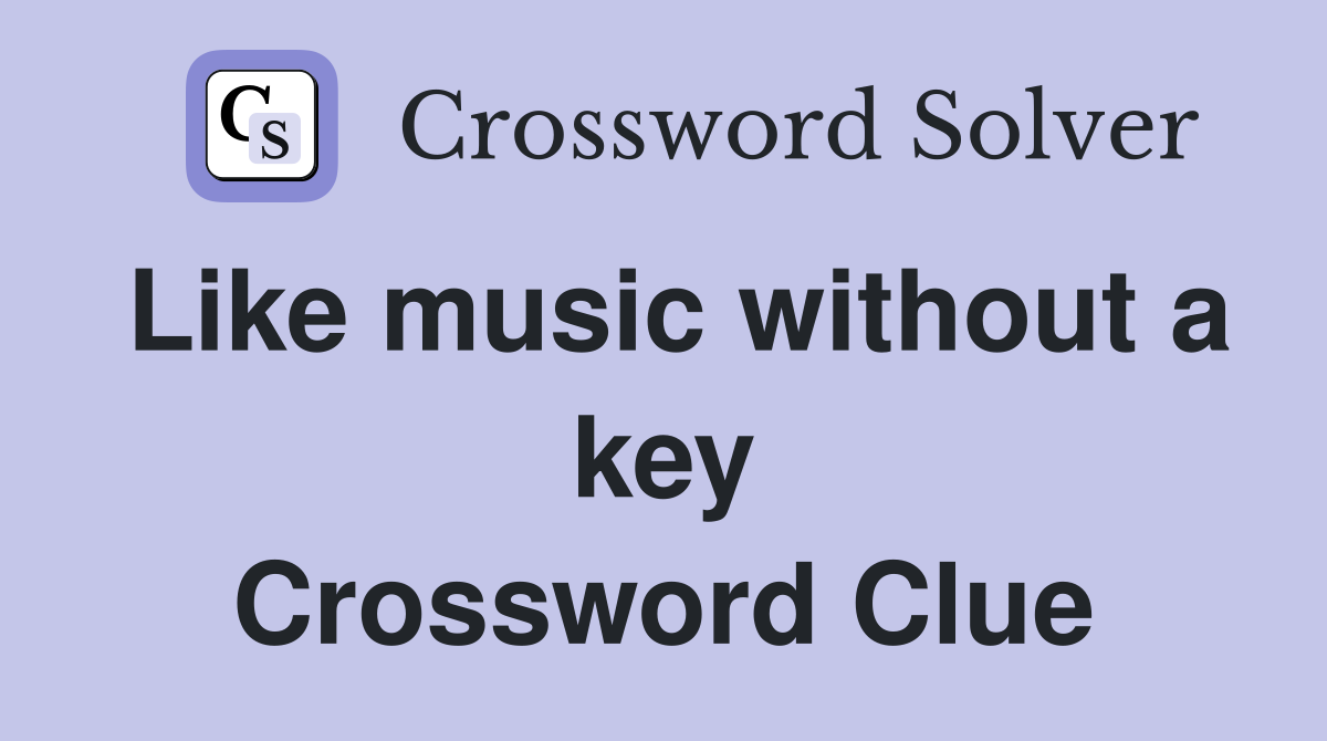 Like music without a key Crossword Clue