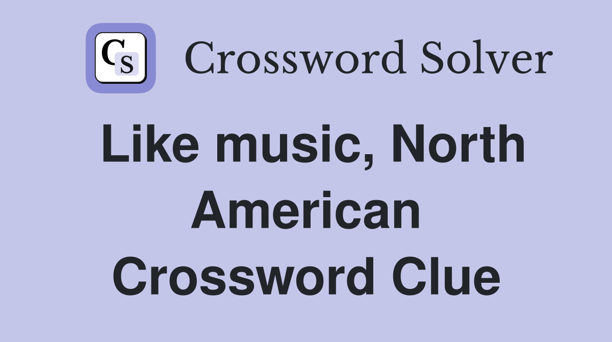 Like music, North American Crossword Clue