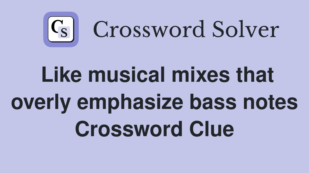 Like musical mixes that overly emphasize bass notes Crossword Clue