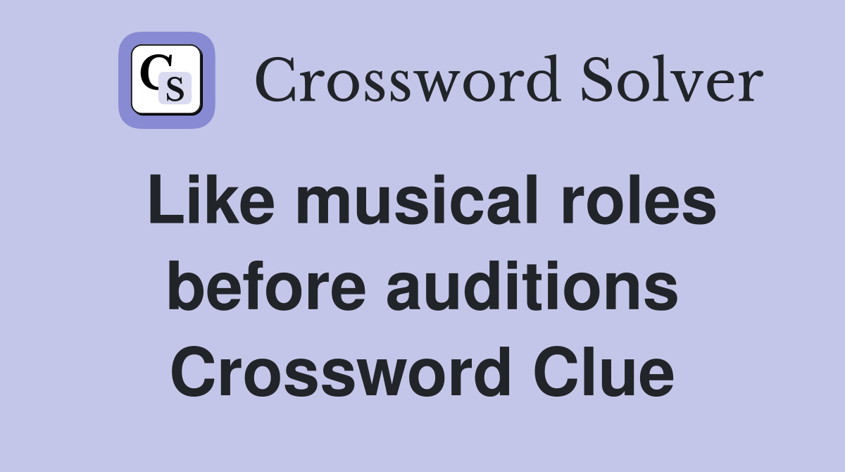 Like musical roles before auditions Crossword Clue