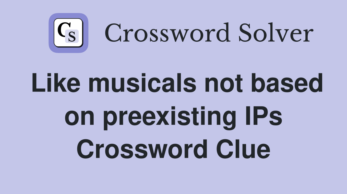 Like musicals not based on preexisting IPs Crossword Clue