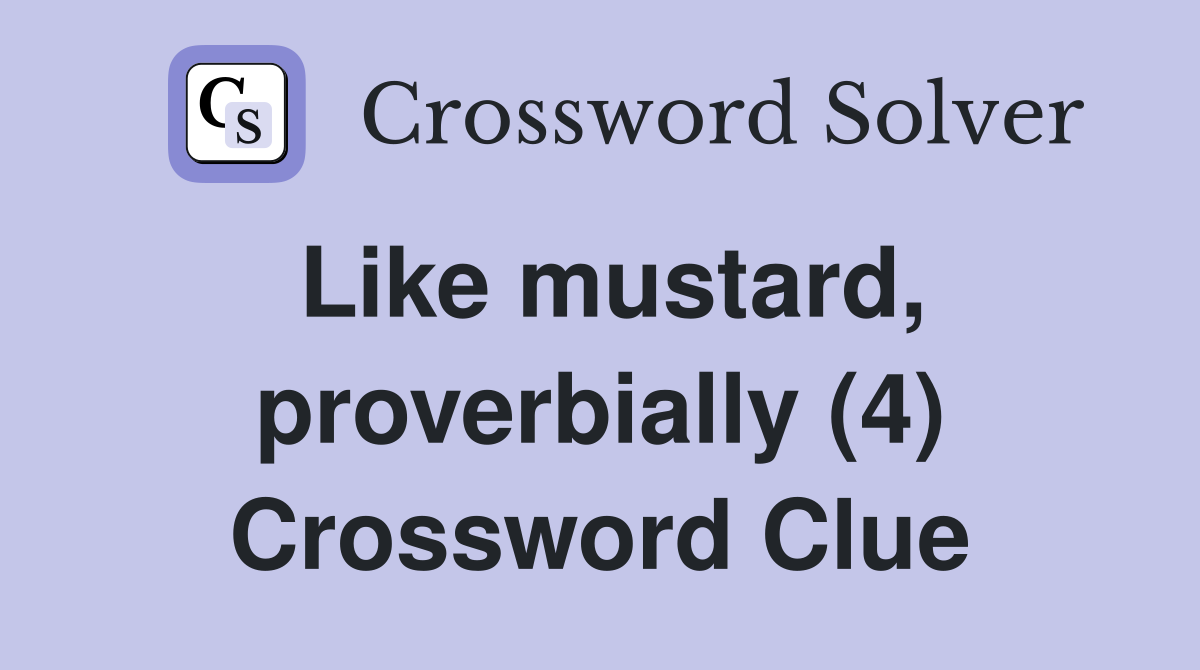Like mustard, proverbially (4) Crossword Clue