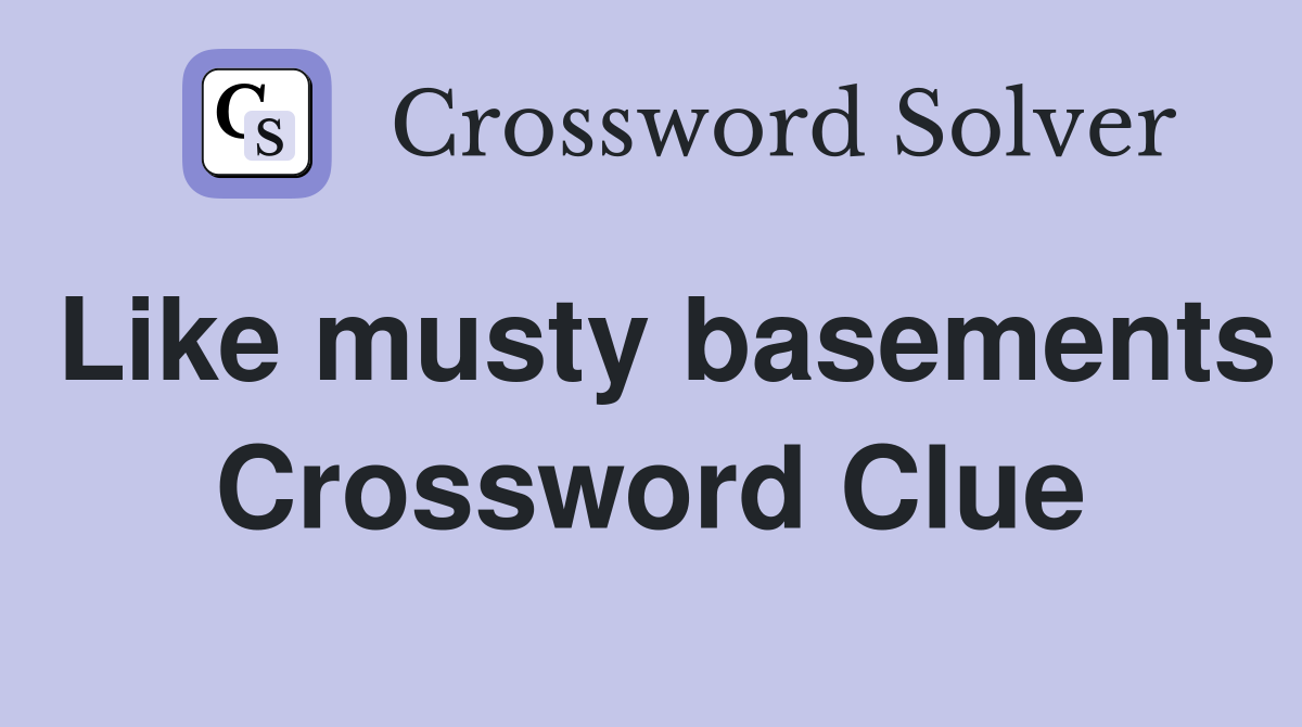 Like musty basements Crossword Clue