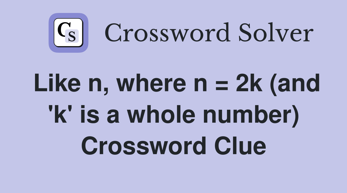 Like n, where n = 2k (and 'k' is a whole number) Crossword Clue