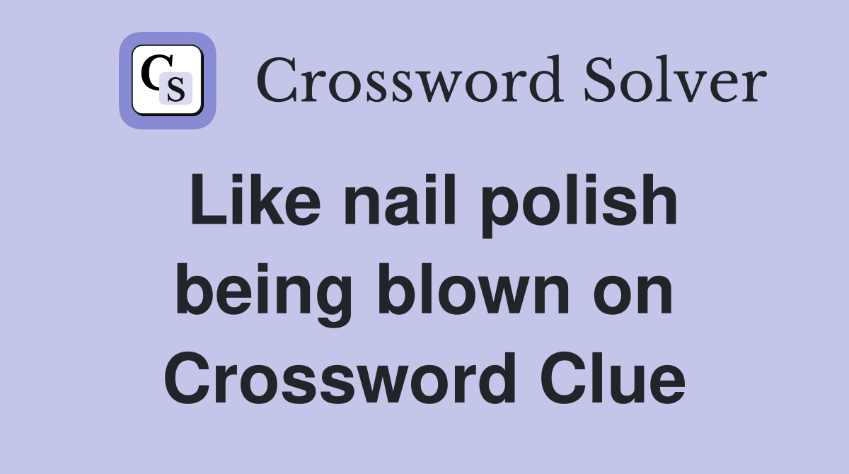 Like nail polish being blown on Crossword Clue