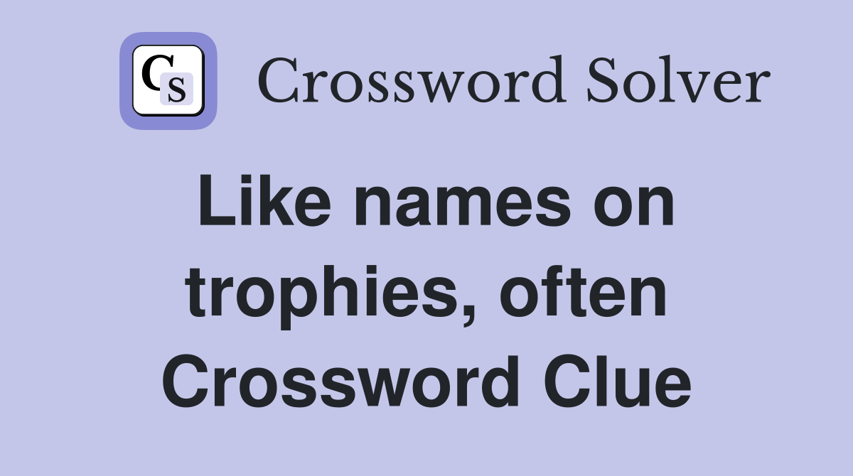 Like names on trophies, often Crossword Clue