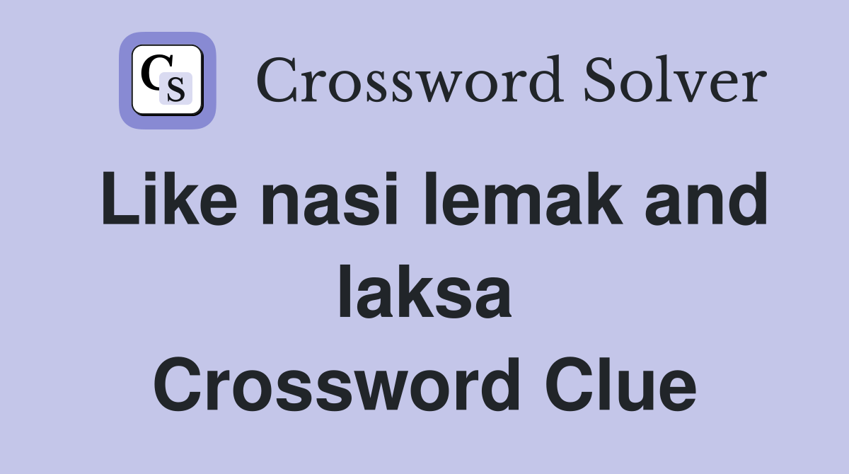 Like nasi lemak and laksa Crossword Clue