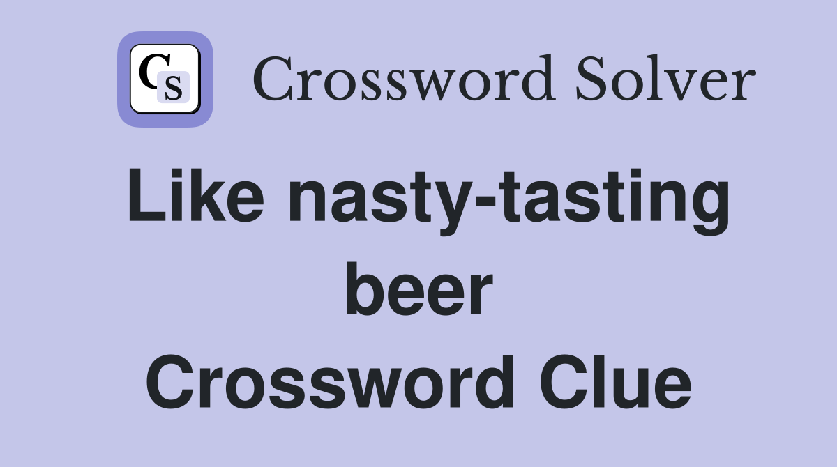 Like nasty-tasting beer Crossword Clue