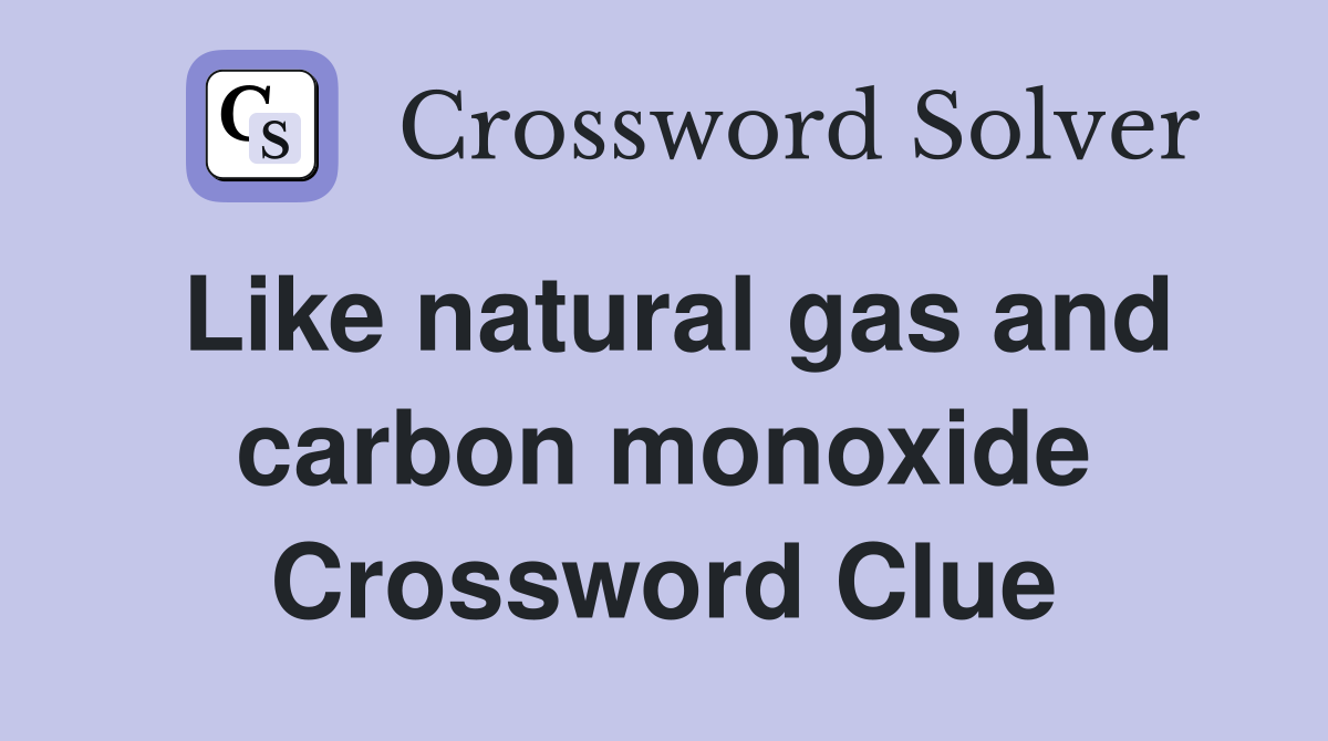 Like natural gas and carbon monoxide Crossword Clue