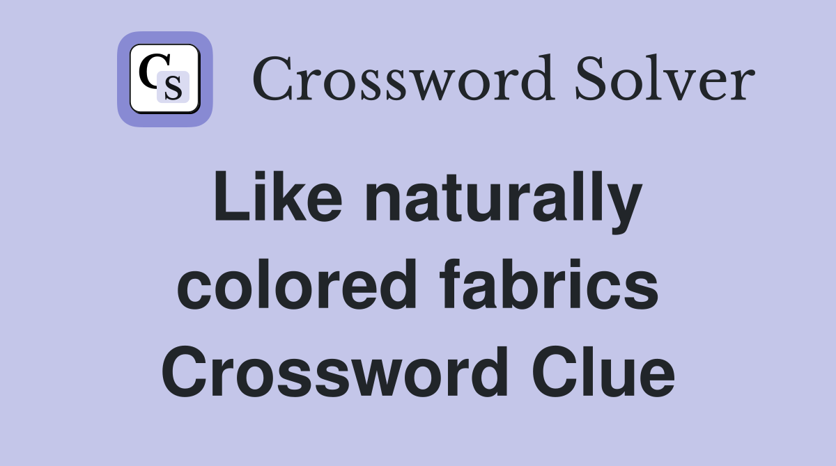 Like naturally colored fabrics Crossword Clue