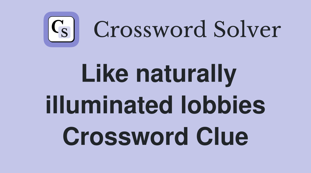 Like naturally illuminated lobbies Crossword Clue