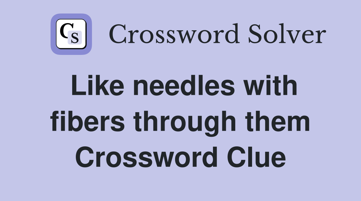 Like needles with fibers through them Crossword Clue