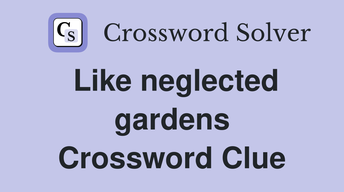 Like neglected gardens Crossword Clue
