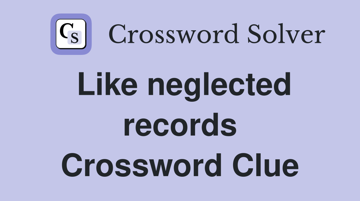 Like neglected records Crossword Clue