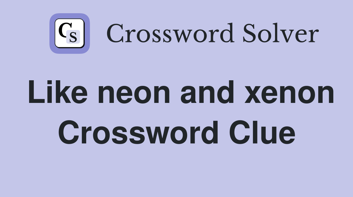 Like neon and xenon Crossword Clue