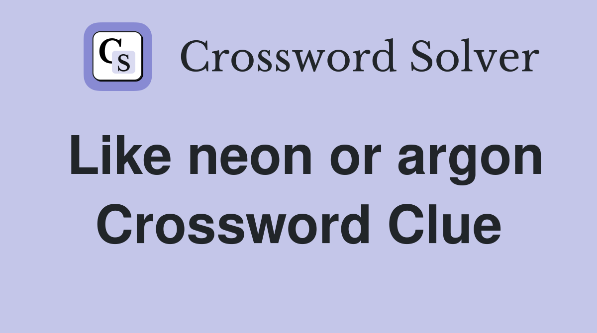 Like neon or argon Crossword Clue