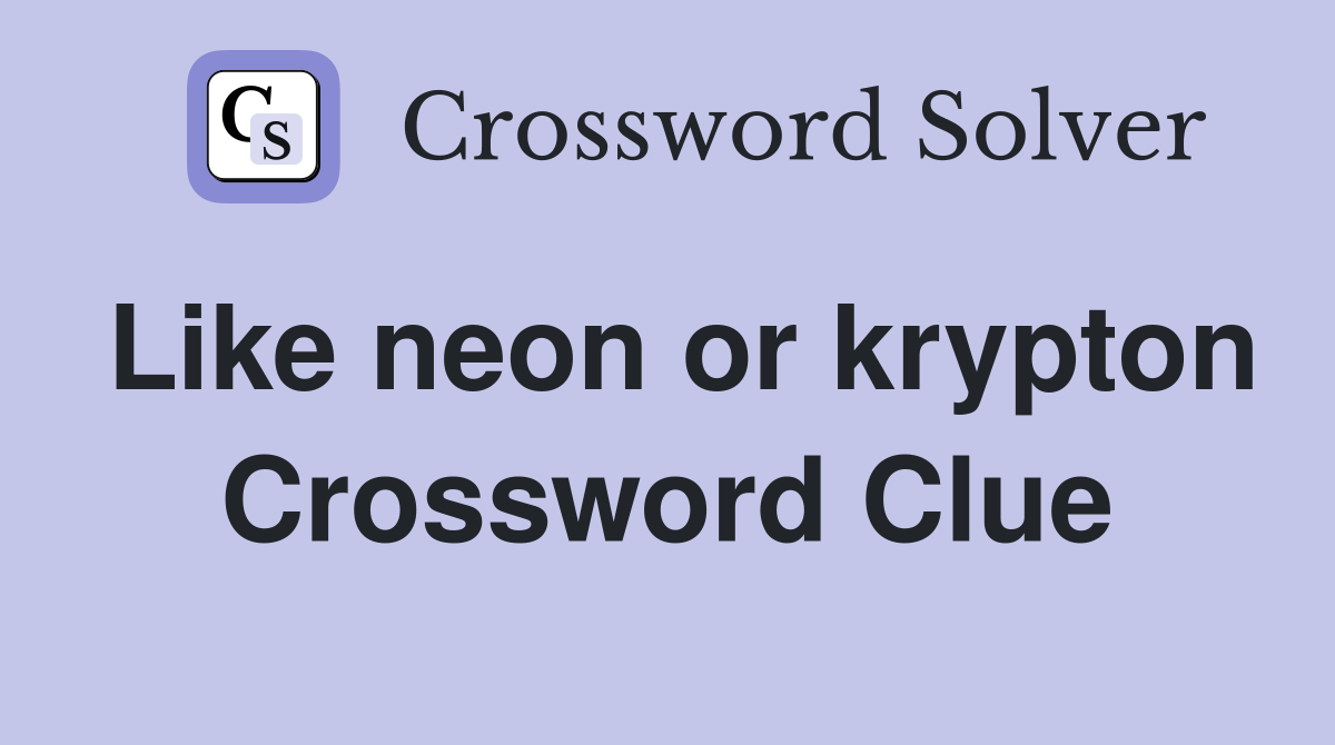 Like neon or krypton Crossword Clue