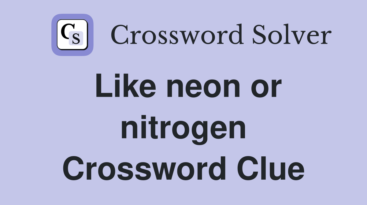 Like neon or nitrogen Crossword Clue
