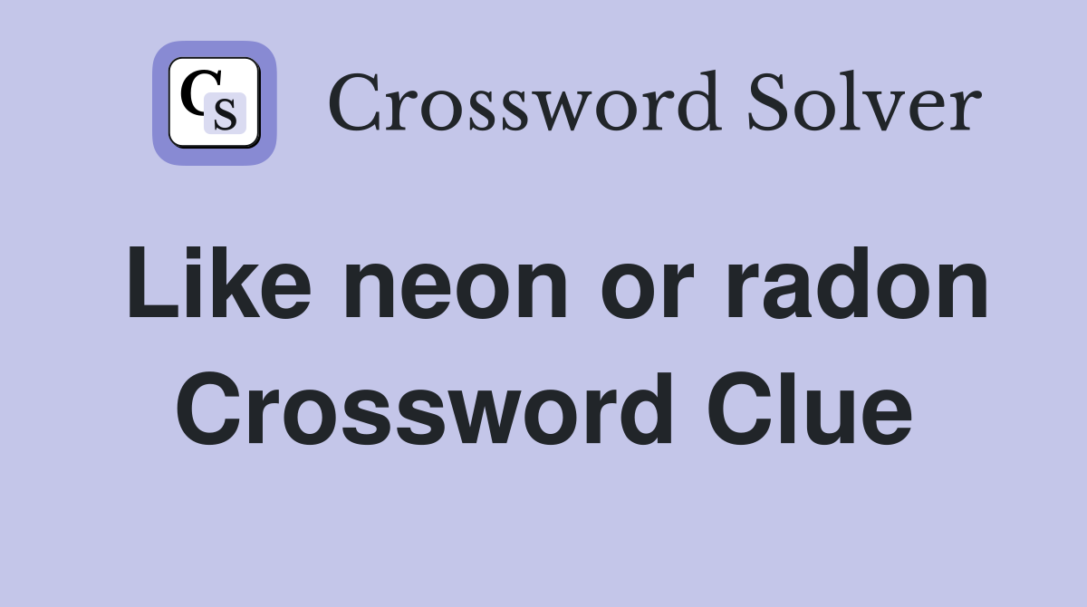 Like neon or radon Crossword Clue