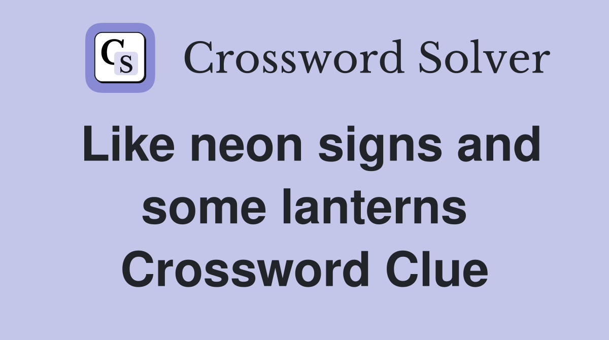 Like neon signs and some lanterns Crossword Clue