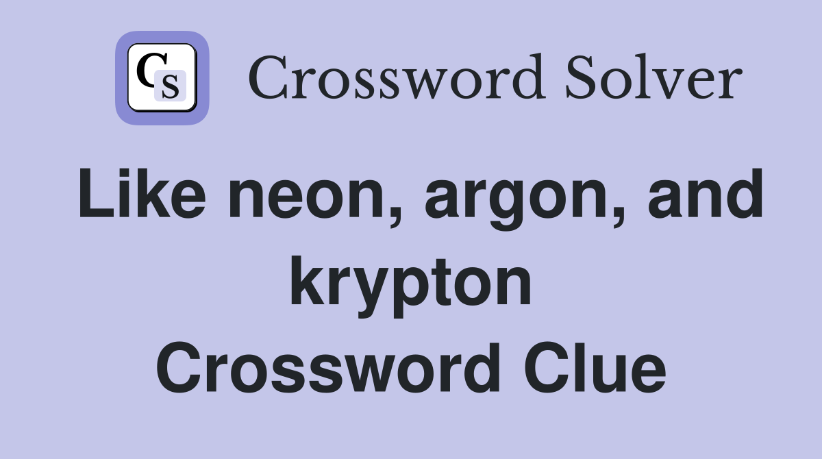 Like neon, argon, and krypton Crossword Clue