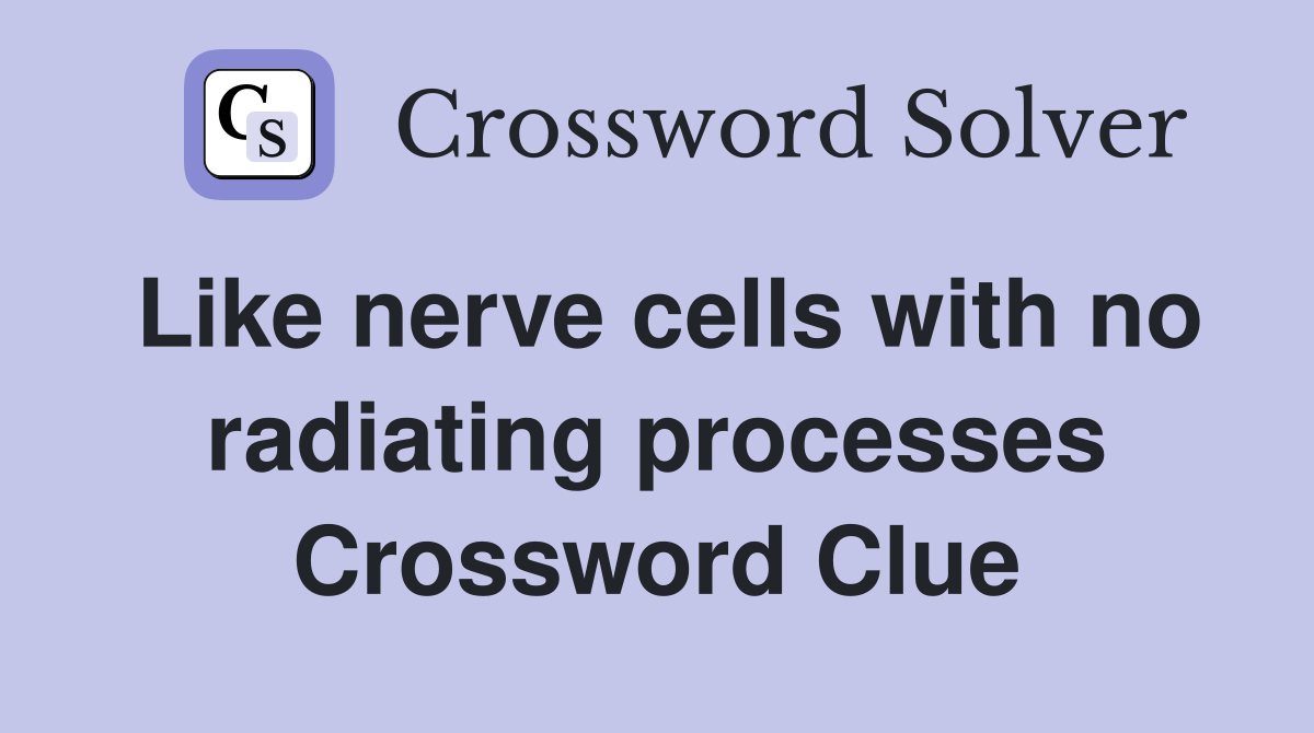 Like nerve cells with no radiating processes Crossword Clue