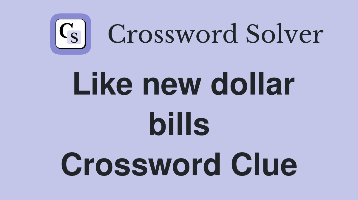 Like new dollar bills Crossword Clue