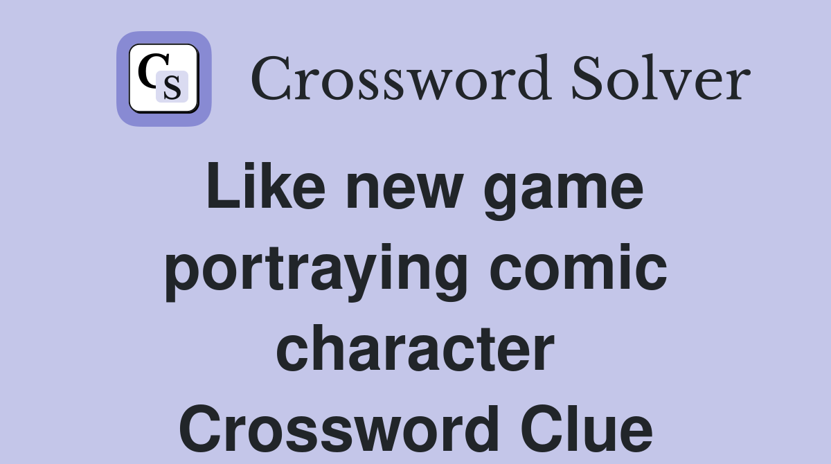 Like new game portraying comic character Crossword Clue