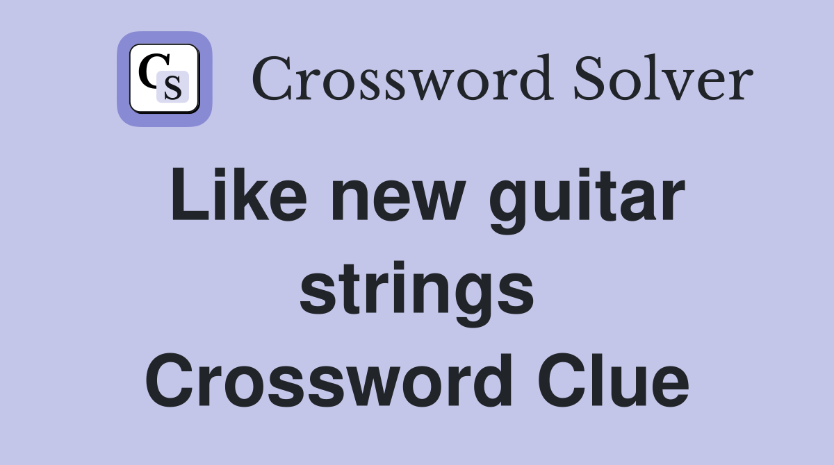 Like new guitar strings Crossword Clue