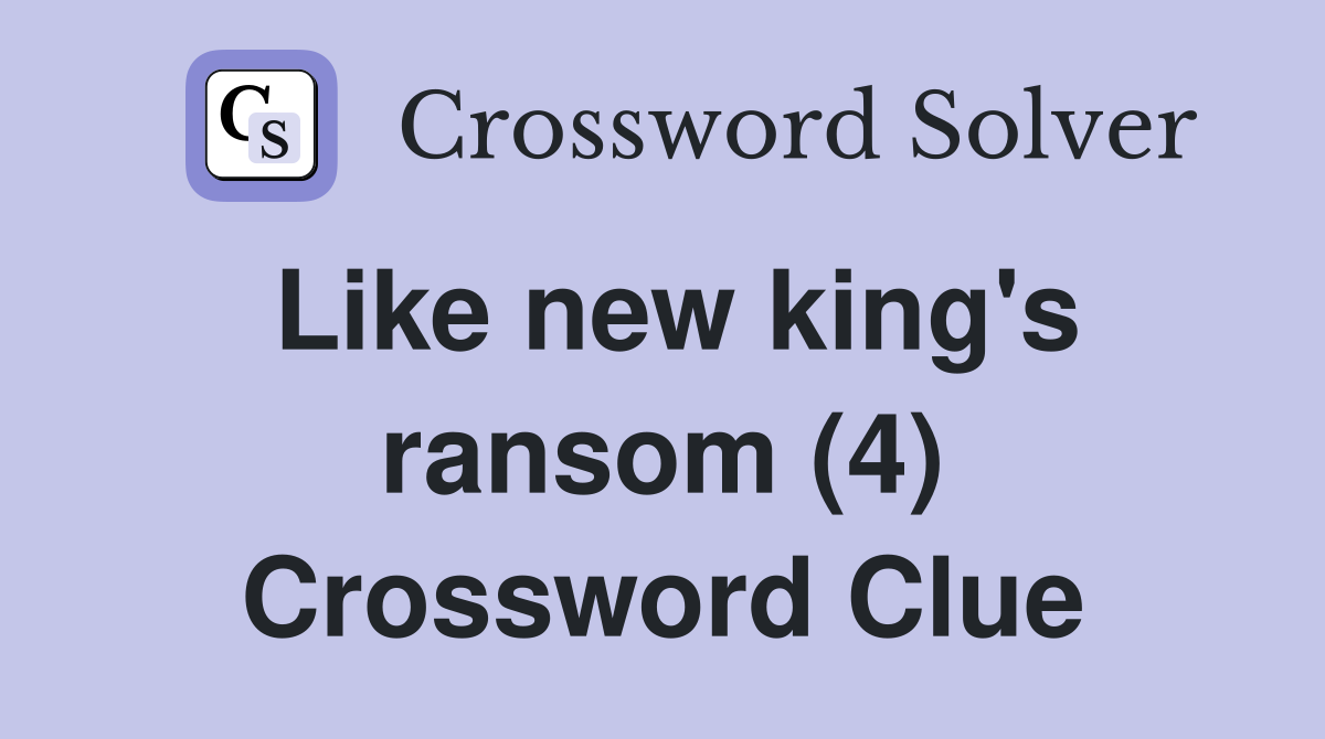Like new king's ransom (4) Crossword Clue