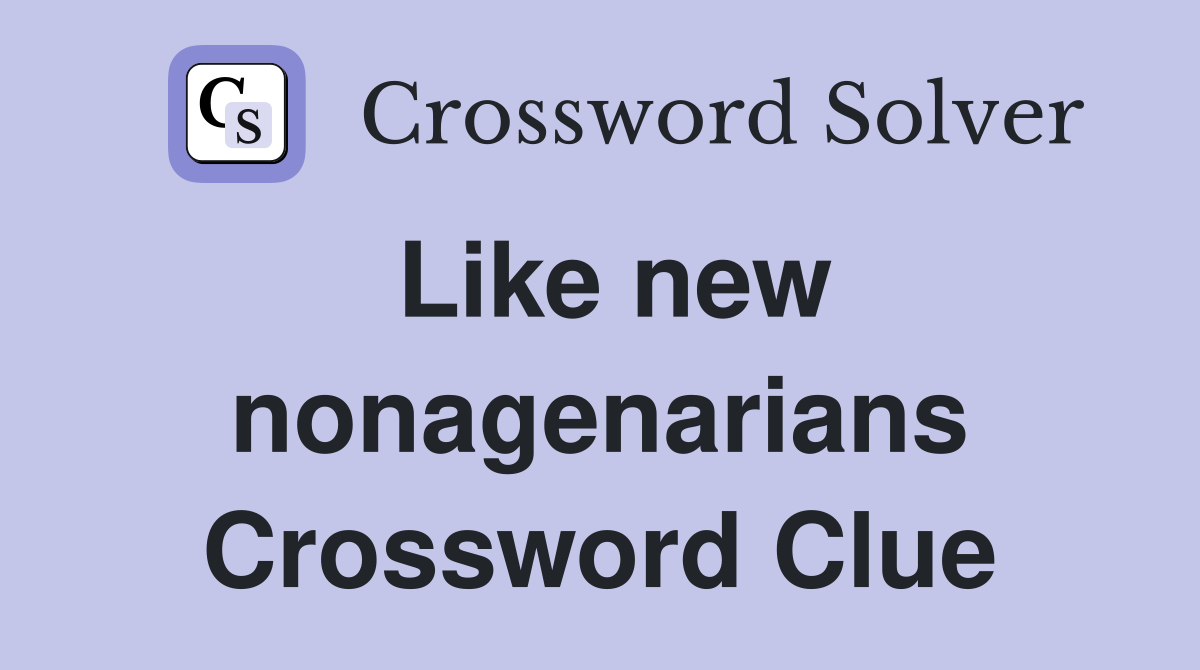 Like new nonagenarians Crossword Clue