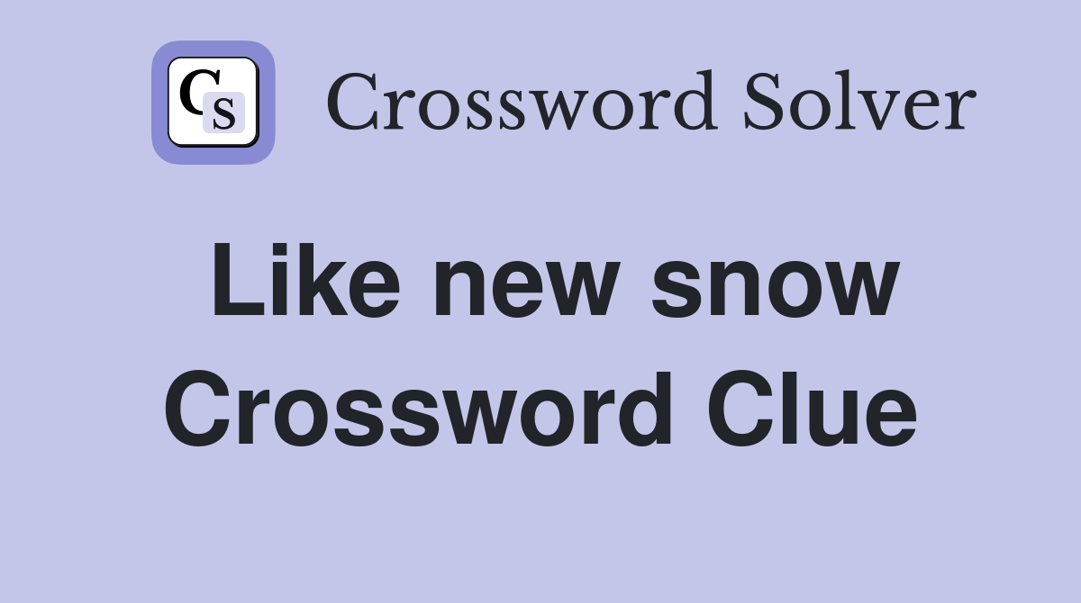 Like new snow Crossword Clue