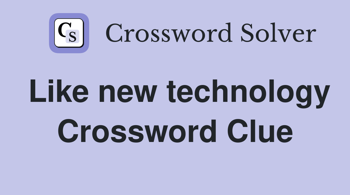 Like new technology Crossword Clue
