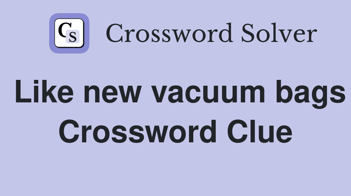 Like new vacuum bags Crossword Clue