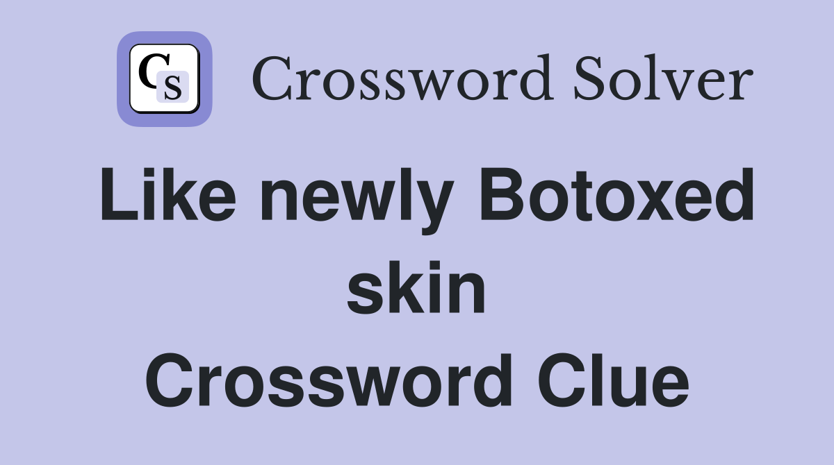 Like newly Botoxed skin Crossword Clue