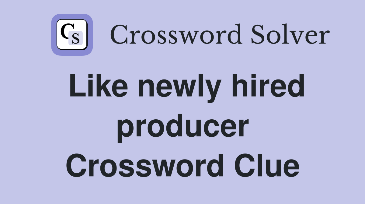 Like newly hired producer Crossword Clue