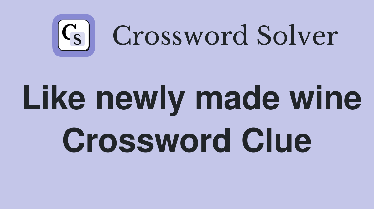 Like newly made wine Crossword Clue