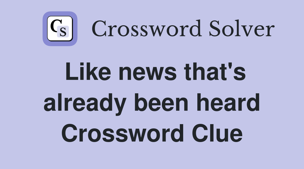 Like news that's already been heard Crossword Clue