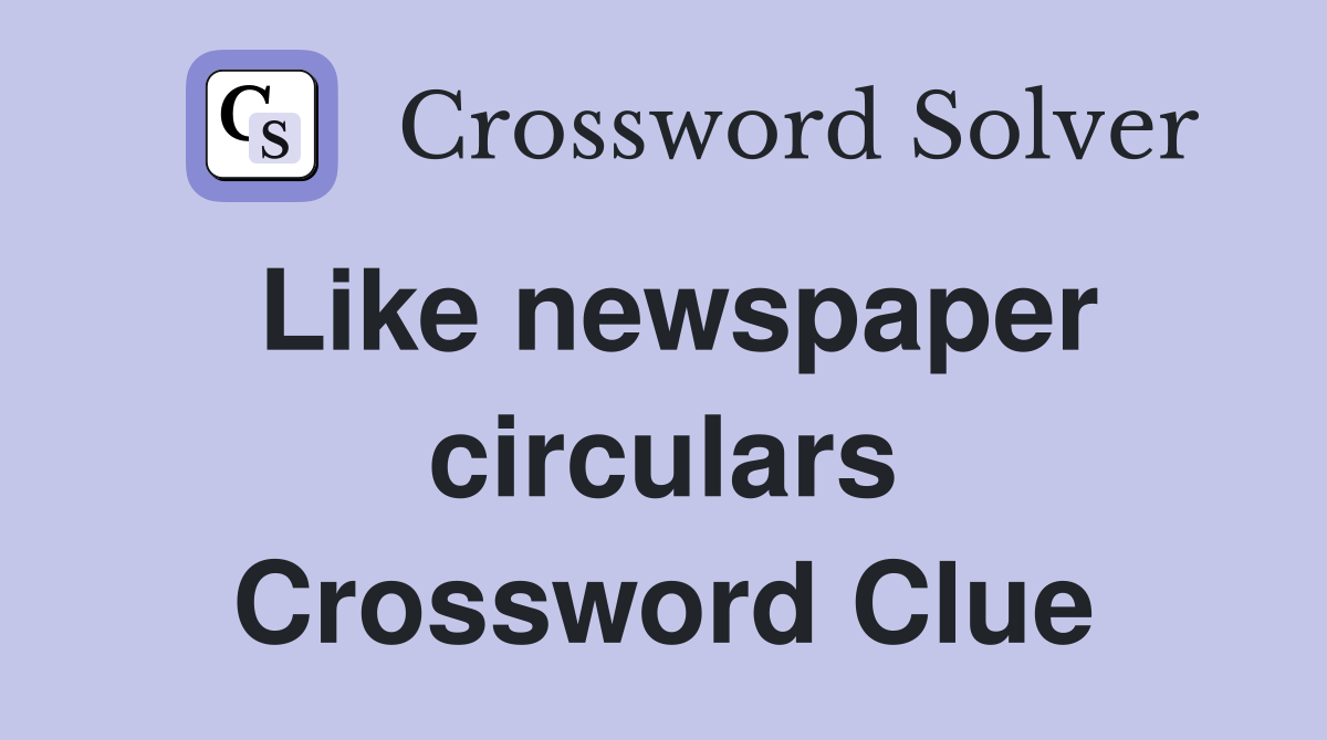 Like newspaper circulars Crossword Clue